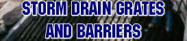 Storm Drain Grates
and Barriers